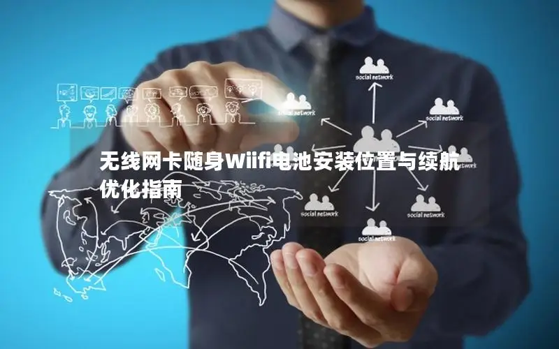 无线网卡随身Wiifi电池安装位置与续航优化指南