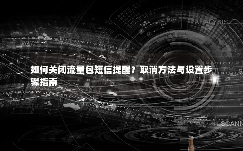 如何关闭流量包短信提醒？取消方法与设置步骤指南