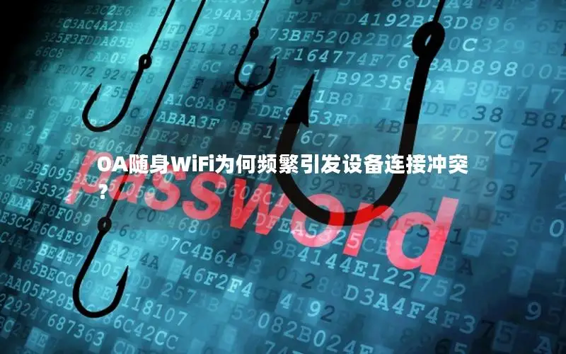 OA随身WiFi为何频繁引发设备连接冲突？