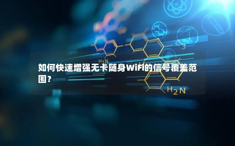如何快速增强无卡随身WiFi的信号覆盖范围？