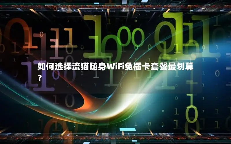 如何选择流猫随身WiFi免插卡套餐最划算？