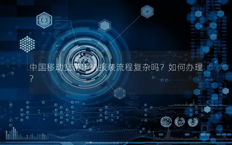中国移动宽带手机报装流程复杂吗？如何办理？