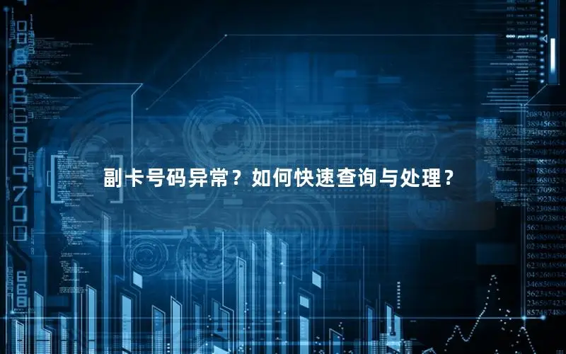 副卡号码异常？如何快速查询与处理？