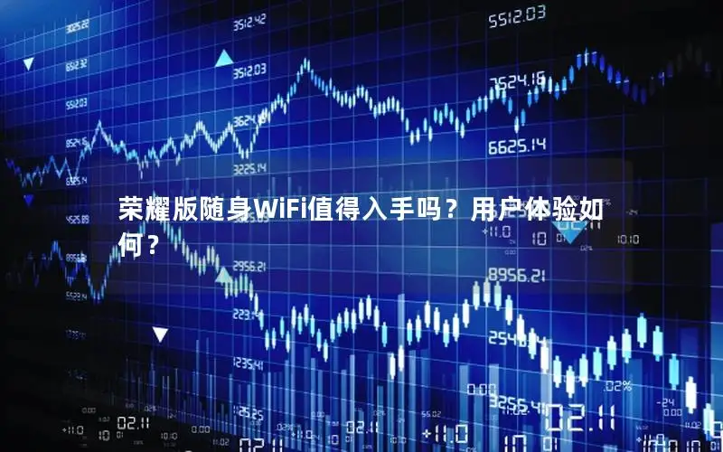 荣耀版随身WiFi值得入手吗？用户体验如何？