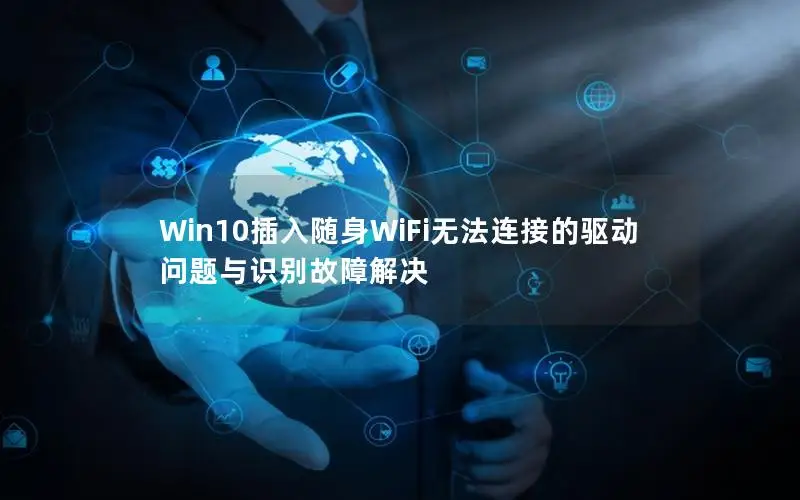 Win10插入随身WiFi无法连接的驱动问题与识别故障解决
