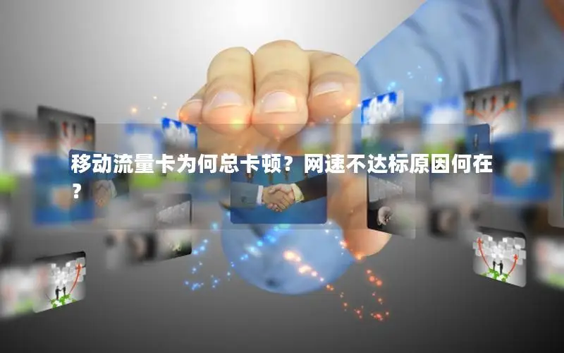 移动流量卡为何总卡顿？网速不达标原因何在？