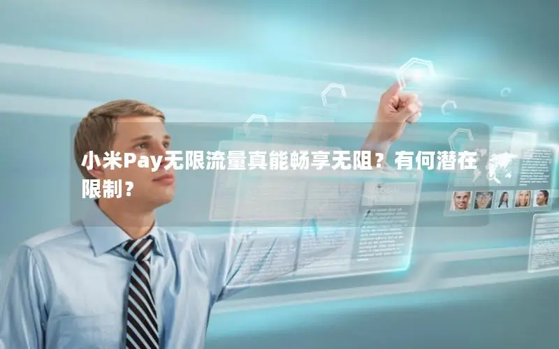 小米Pay无限流量真能畅享无阻？有何潜在限制？