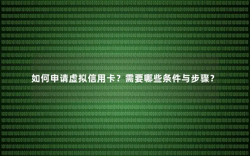 如何申请虚拟信用卡？需要哪些条件与步骤？