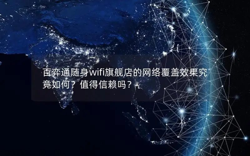 百弈通随身wifi旗舰店的网络覆盖效果究竟如何？值得信赖吗？