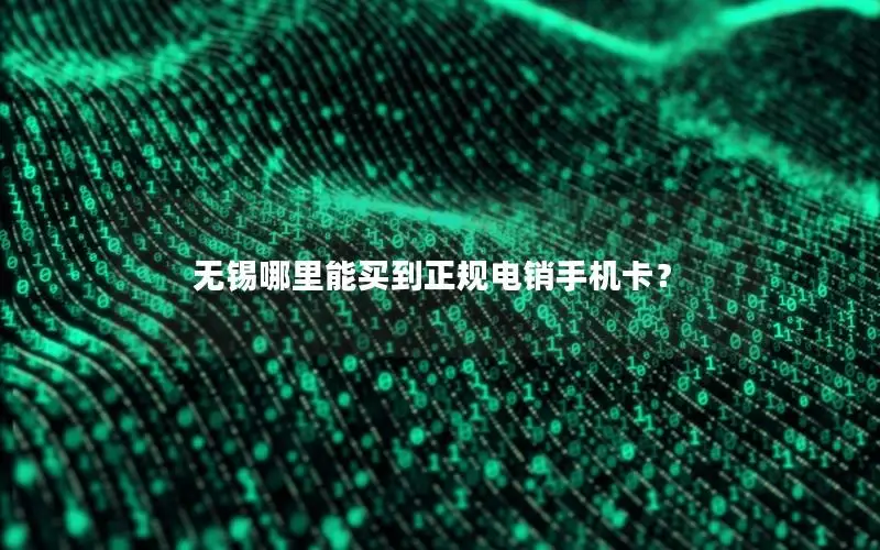 无锡哪里能买到正规电销手机卡？