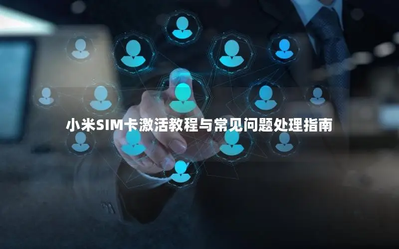 小米SIM卡激活教程与常见问题处理指南