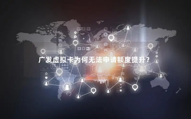 广发虚拟卡为何无法申请额度提升？