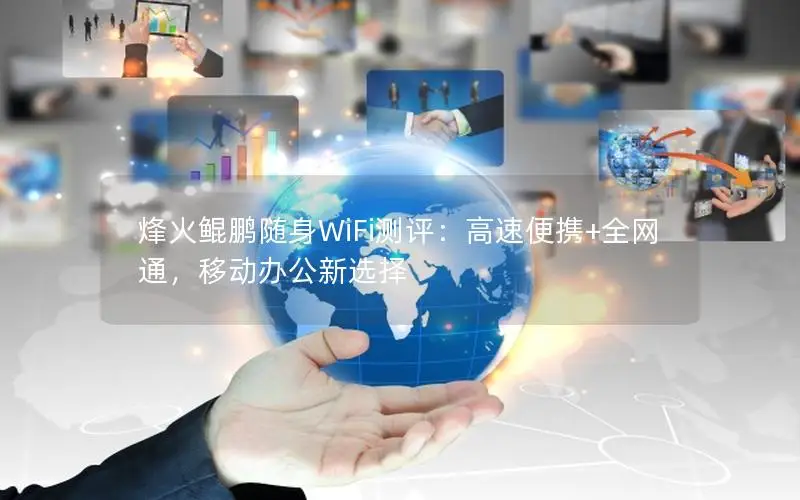 烽火鲲鹏随身WiFi测评：高速便携+全网通，移动办公新选择