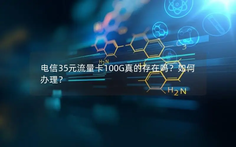 电信35元流量卡100G真的存在吗？如何办理？