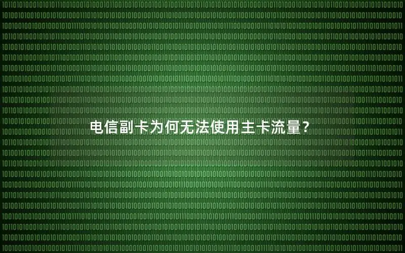 电信副卡为何无法使用主卡流量？