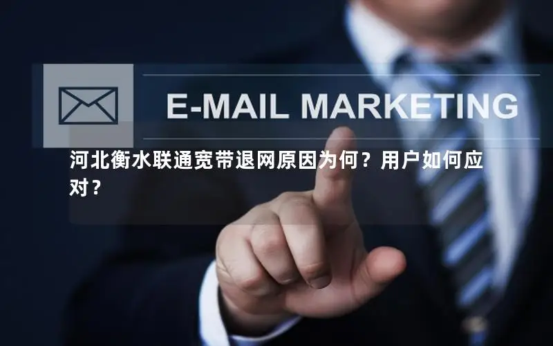 河北衡水联通宽带退网原因为何？用户如何应对？