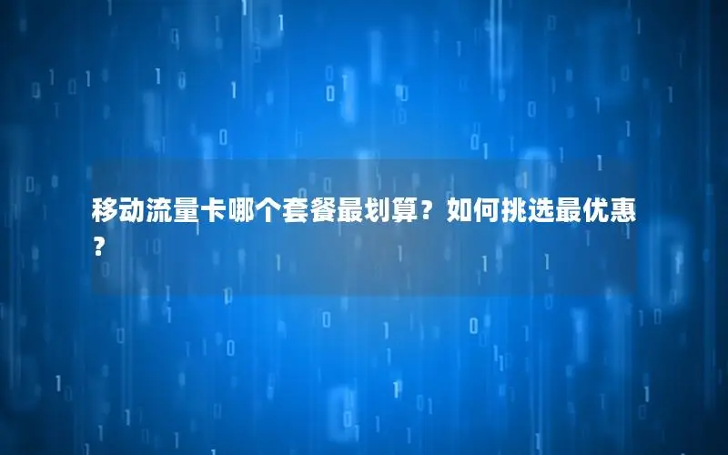 移动流量卡哪个套餐最划算？如何挑选最优惠？