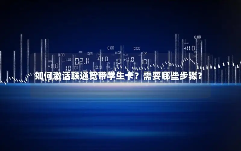 如何激活联通宽带学生卡？需要哪些步骤？