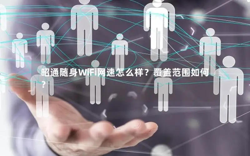 昭通随身WiFi网速怎么样？覆盖范围如何？