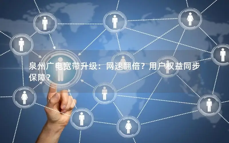 泉州广电宽带升级：网速翻倍？用户权益同步保障？