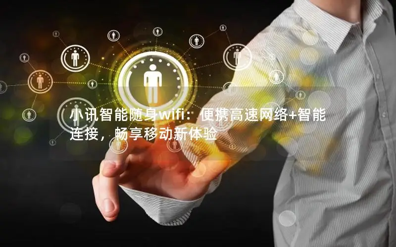 小讯智能随身wifi：便携高速网络+智能连接，畅享移动新体验