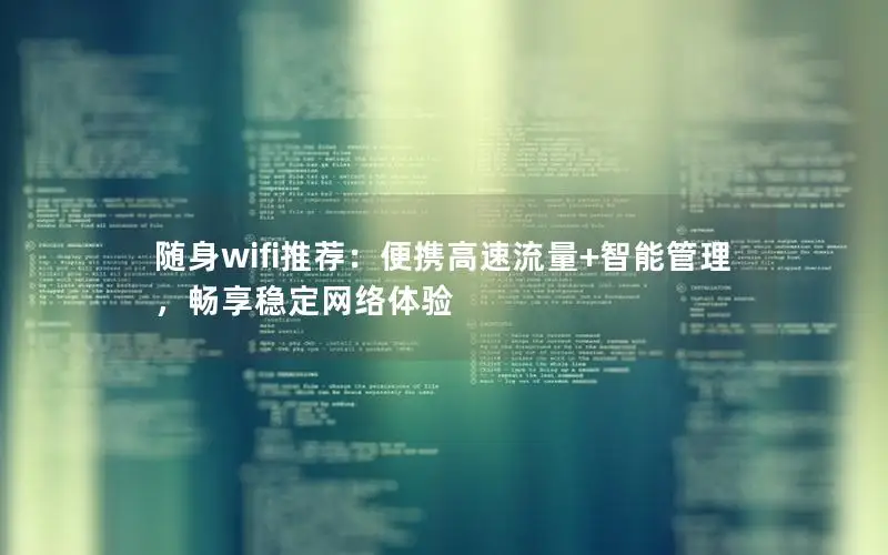 随身wifi推荐：便携高速流量+智能管理，畅享稳定网络体验