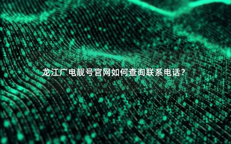 龙江广电靓号官网如何查询联系电话？