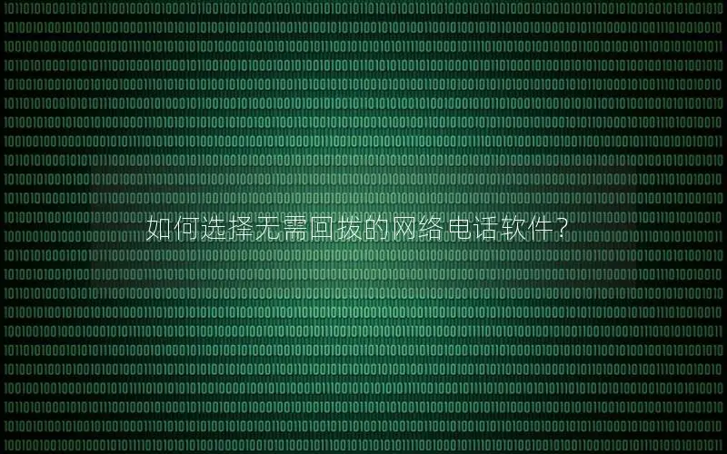 如何选择无需回拨的网络电话软件？
