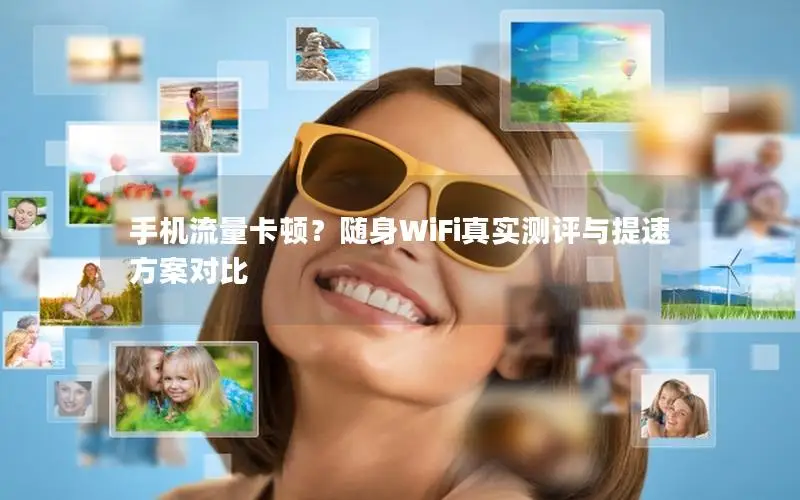 手机流量卡顿？随身WiFi真实测评与提速方案对比