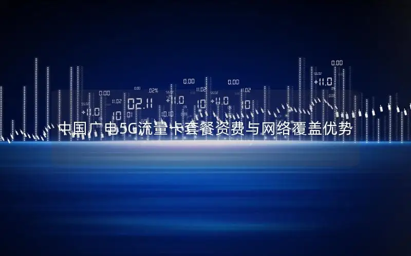 中国广电5G流量卡套餐资费与网络覆盖优势