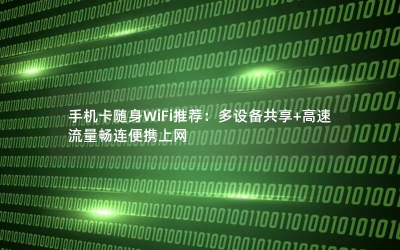 手机卡随身WiFi推荐：多设备共享+高速流量畅连便携上网
