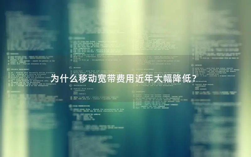 为什么移动宽带费用近年大幅降低？