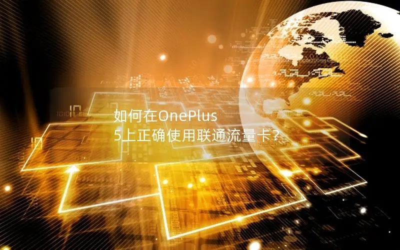 如何在OnePlus 5上正确使用联通流量卡？