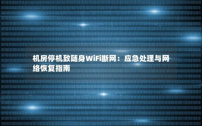 机房停机致随身WiFi断网：应急处理与网络恢复指南