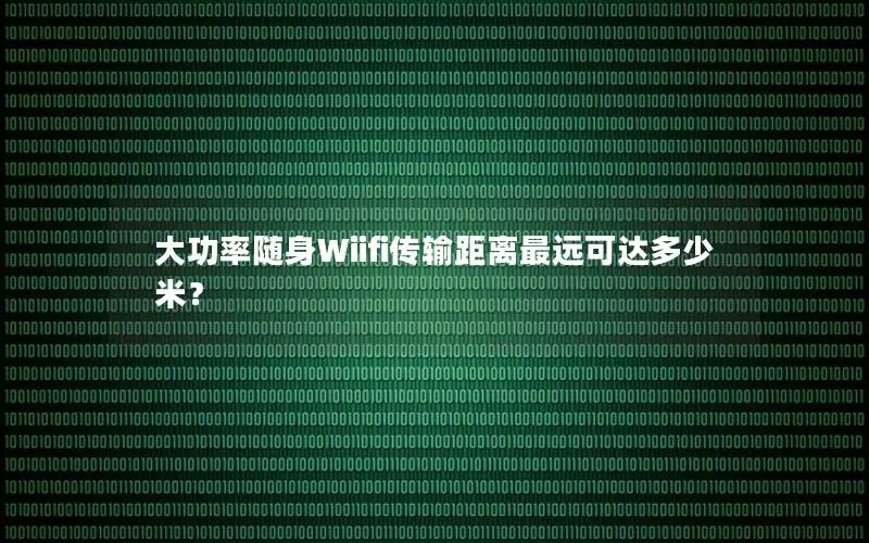 大功率随身Wiifi传输距离最远可达多少米？
