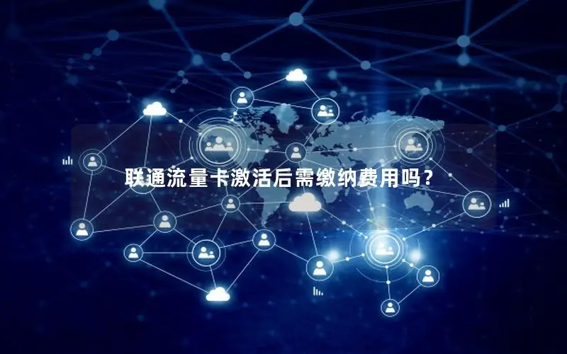 联通流量卡激活后需缴纳费用吗？