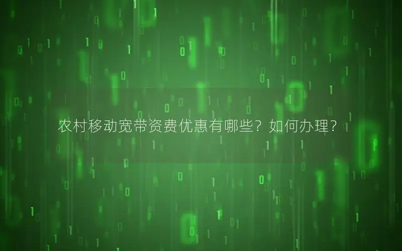 农村移动宽带资费优惠有哪些？如何办理？