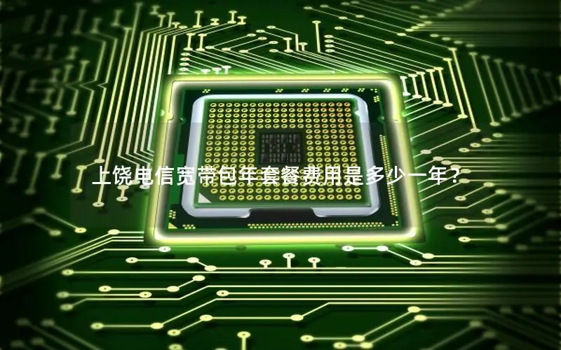 上饶电信宽带包年套餐费用是多少一年？