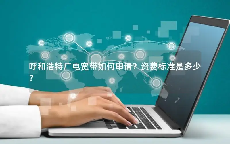 呼和浩特广电宽带如何申请？资费标准是多少？
