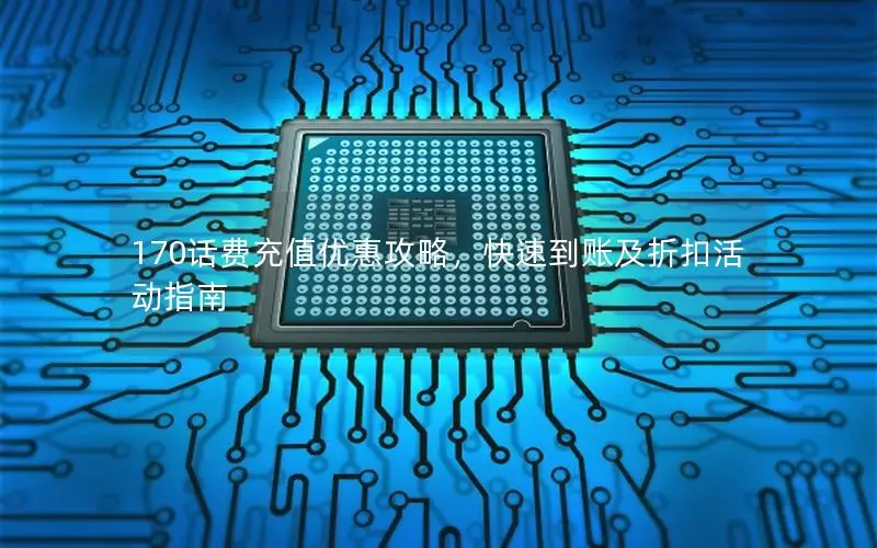 170话费充值优惠攻略，快速到账及折扣活动指南