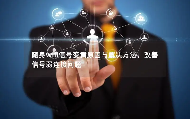 随身wifi信号变黄原因与解决方法，改善信号弱连接问题