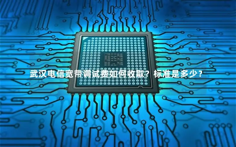 武汉电信宽带调试费如何收取？标准是多少？