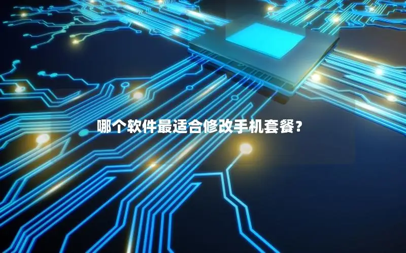哪个软件最适合修改手机套餐？