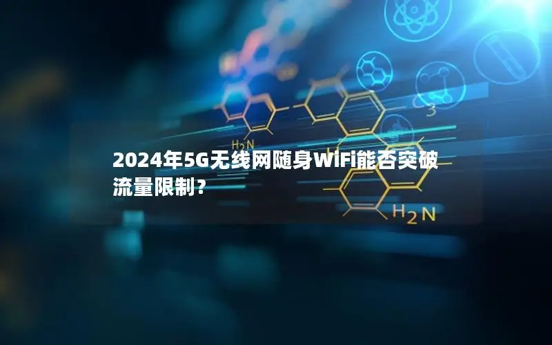 2024年5G无线网随身WiFi能否突破流量限制？