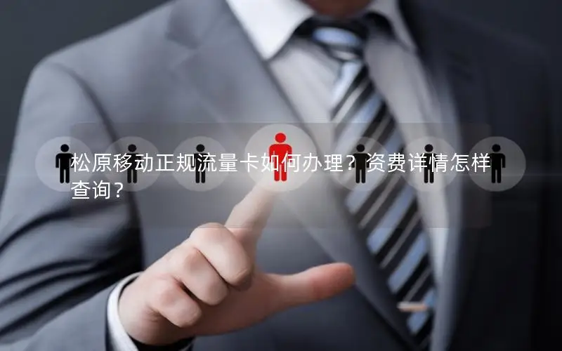 松原移动正规流量卡如何办理？资费详情怎样查询？
