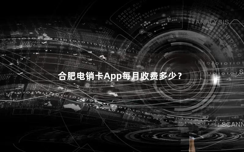 合肥电销卡App每月收费多少？