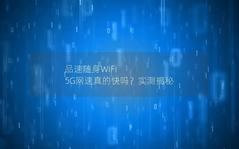 品速随身WiFi 5G网速真的快吗？实测揭秘