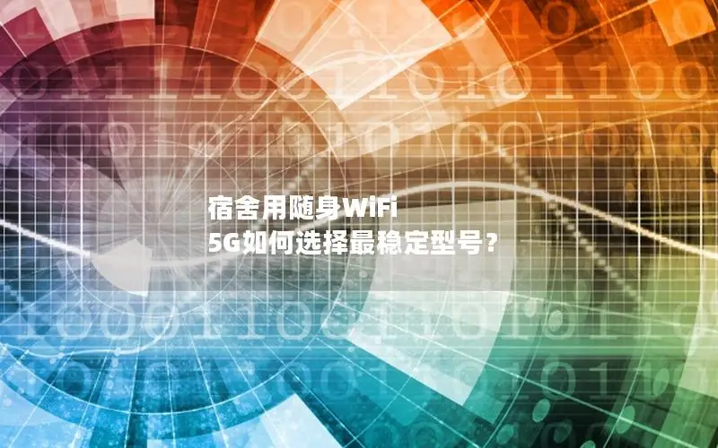 宿舍用随身WiFi 5G如何选择最稳定型号？