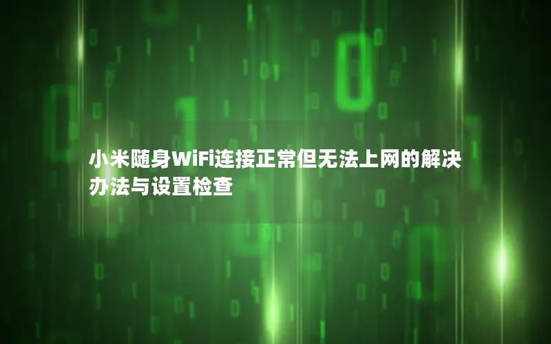 小米随身WiFi连接正常但无法上网的解决办法与设置检查
