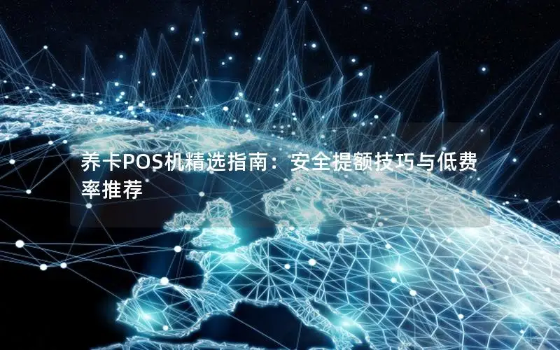 养卡POS机精选指南：安全提额技巧与低费率推荐